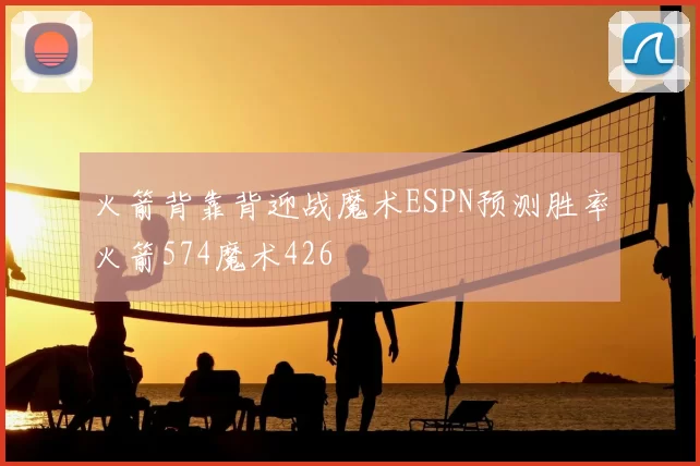 火箭背靠背迎战魔术ESPN预测胜率火箭574魔术426
