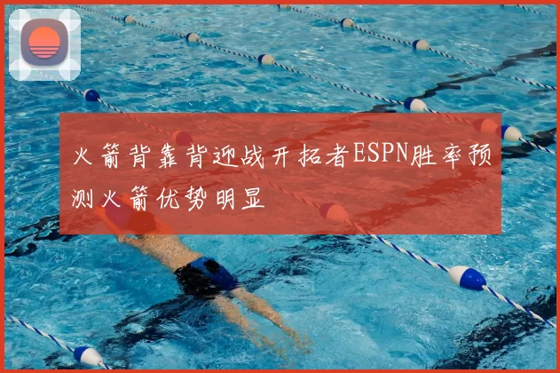 火箭背靠背迎战开拓者ESPN胜率预测火箭优势明显