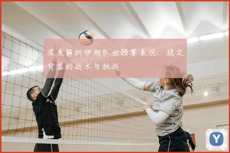 深度解析伊朗队世预赛表现：稳定背后的战术与挑战
