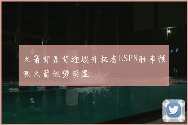 火箭背靠背迎战开拓者ESPN胜率预测火箭优势明显