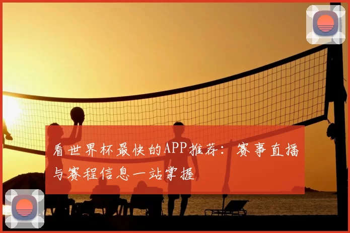 看世界杯最快的APP推荐:赛事直播与赛程信息一站掌握