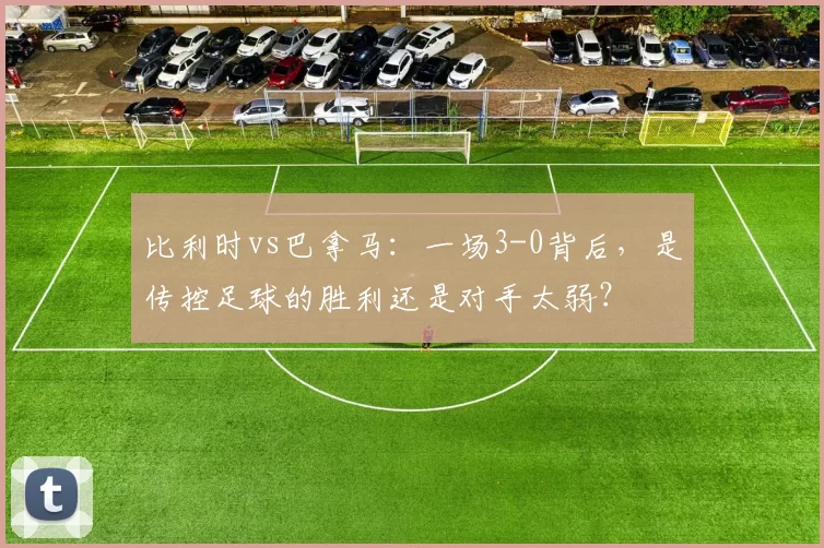比利时vs巴拿马:一场3-0背后,是传控足球的胜利还是对手太弱?