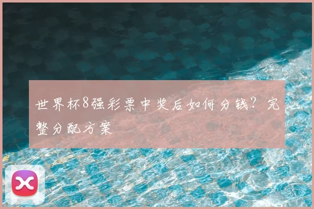 世界杯8强彩票中奖后如何分钱？完整分配方案