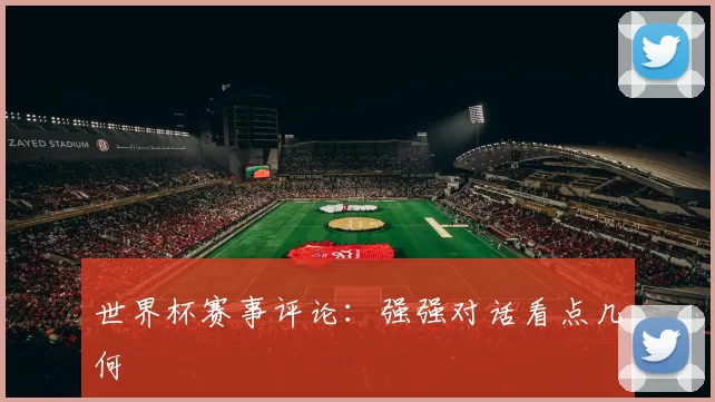 世界杯赛事评论:强强对话看点几何