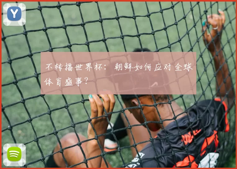 不转播世界杯:朝鲜如何应对全球体育盛事?