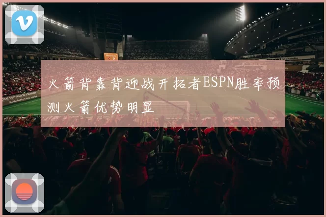 火箭背靠背迎战开拓者ESPN胜率预测火箭优势明显