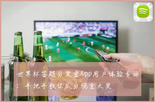 世界杯答题分奖金App用户体验专访：手把手教你瓜分现金大奖