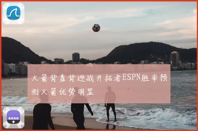 火箭背靠背迎战开拓者ESPN胜率预测火箭优势明显