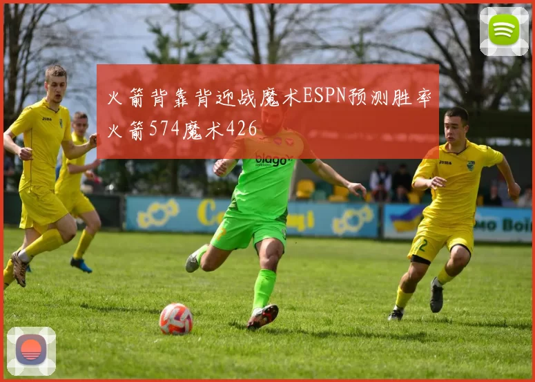 火箭背靠背迎战魔术ESPN预测胜率火箭574魔术426