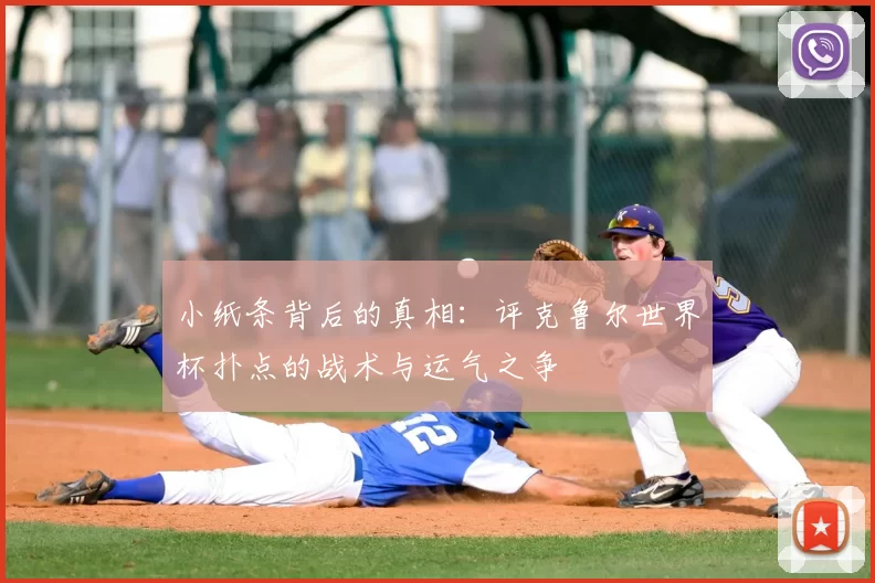 小纸条背后的真相:评克鲁尔世界杯扑点的战术与运气之争