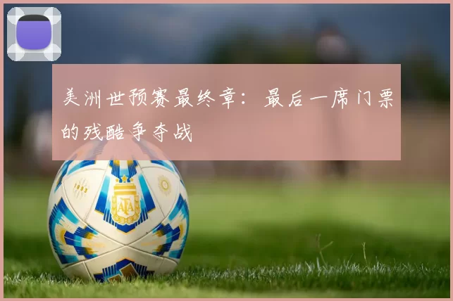 美洲世预赛最终章:最后一席门票的残酷争夺战